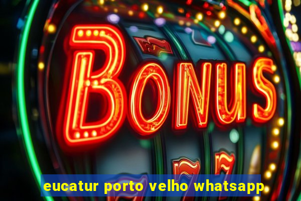 eucatur porto velho whatsapp